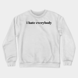 i hate everybody Crewneck Sweatshirt